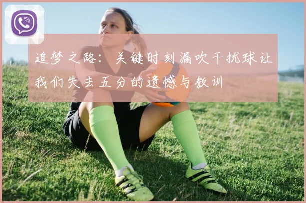 追梦之路：关键时刻漏吹干扰球让我们失去五分的遗憾与教训